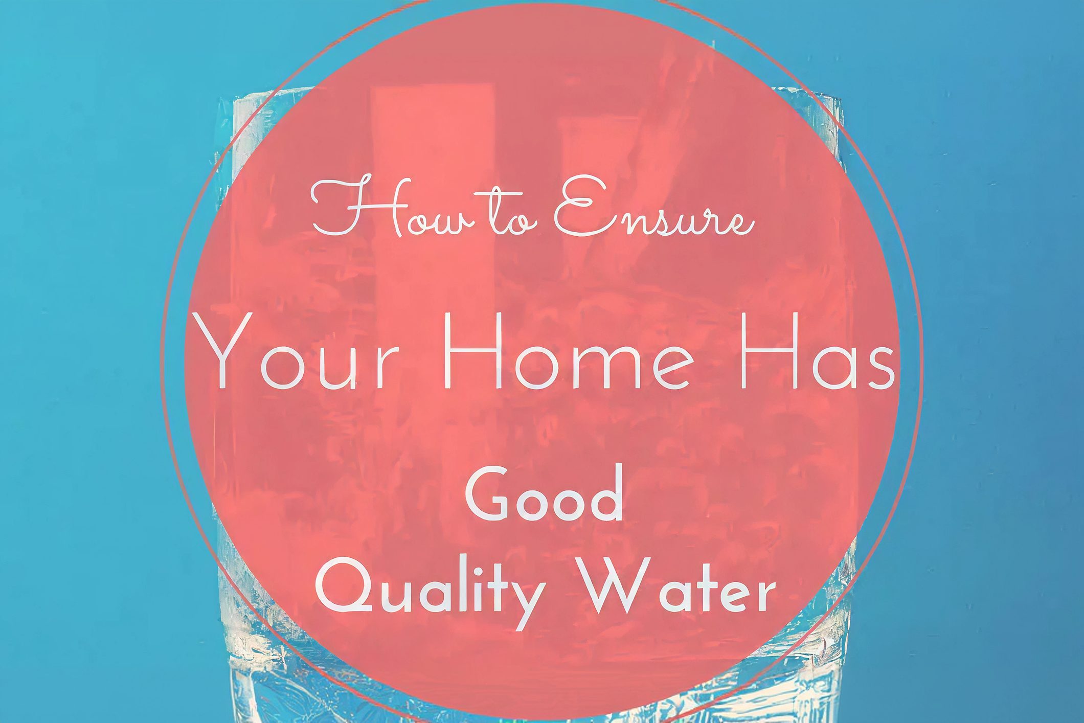 How-to-Ensure-Your-Home-Has-Good-Water-Quality