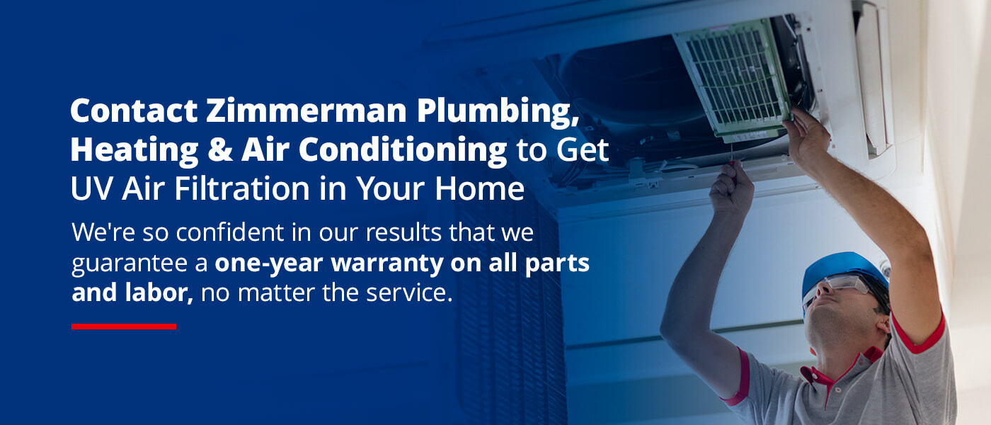 Contact Zimmerman Plumbing, Heating & Air Conditioning to get UV Air Filtration in your home